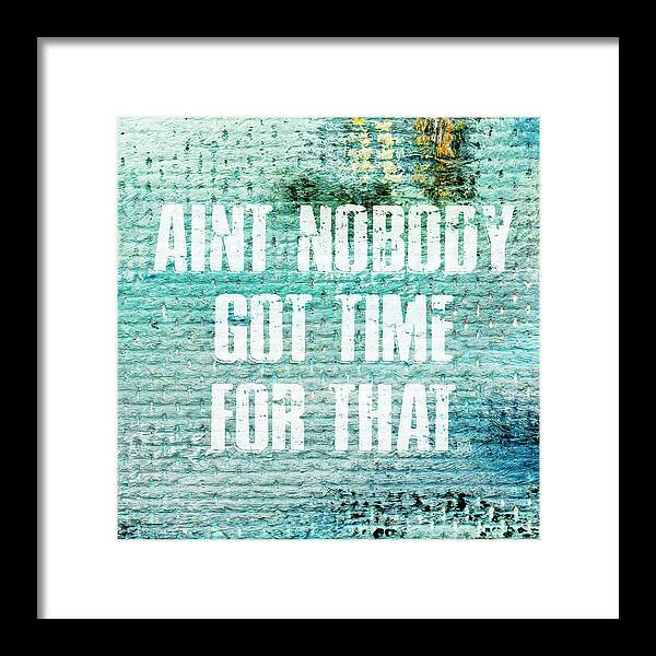 Aint Nobody Got Time For That - Framed Print