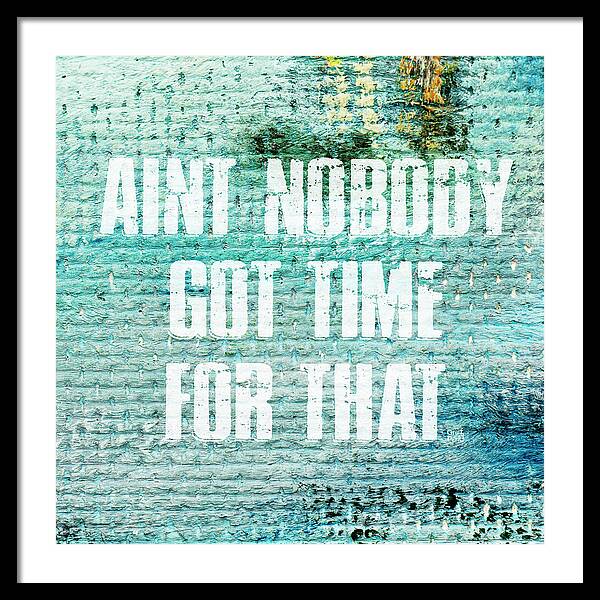 Aint Nobody Got Time For That - Framed Print