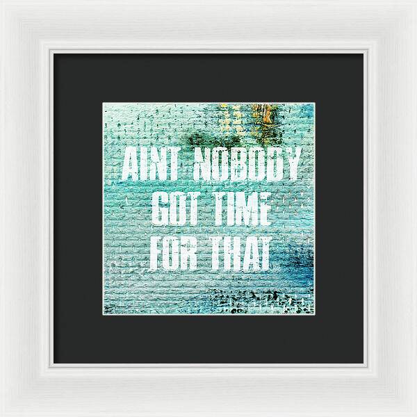 Aint Nobody Got Time For That - Framed Print