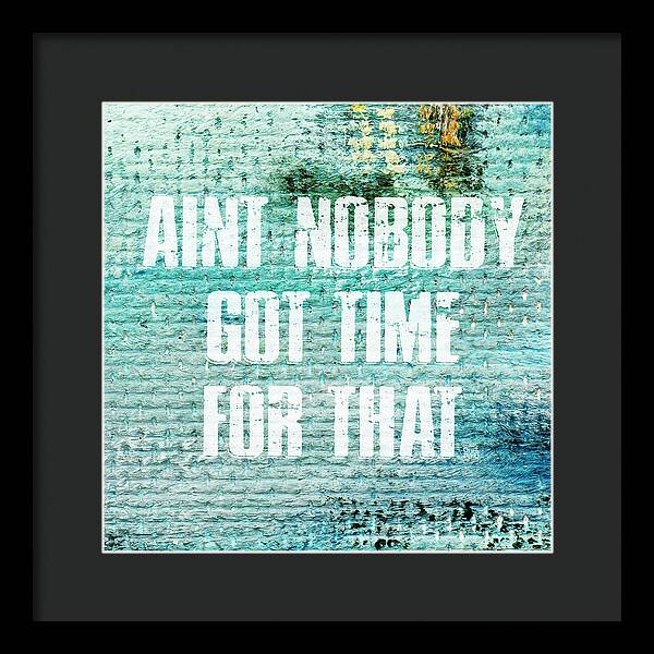 Aint Nobody Got Time For That - Framed Print