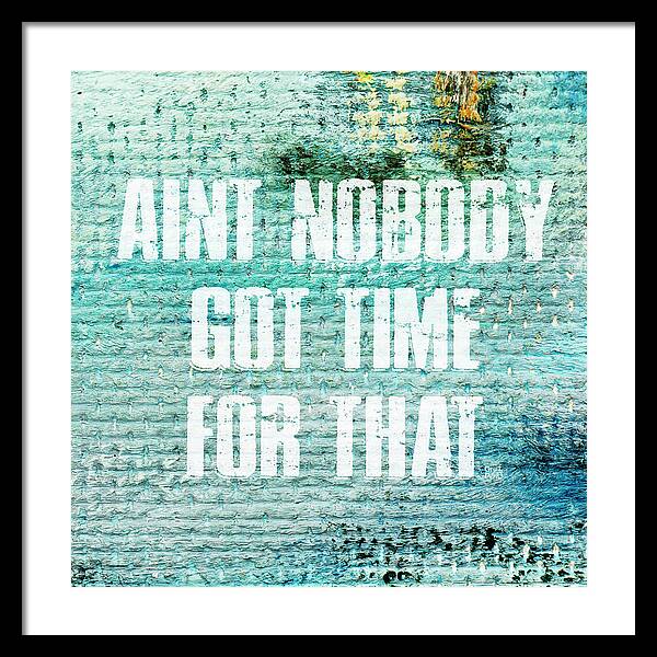 Aint Nobody Got Time For That - Framed Print