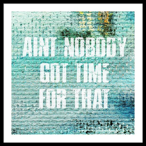 Aint Nobody Got Time For That - Framed Print