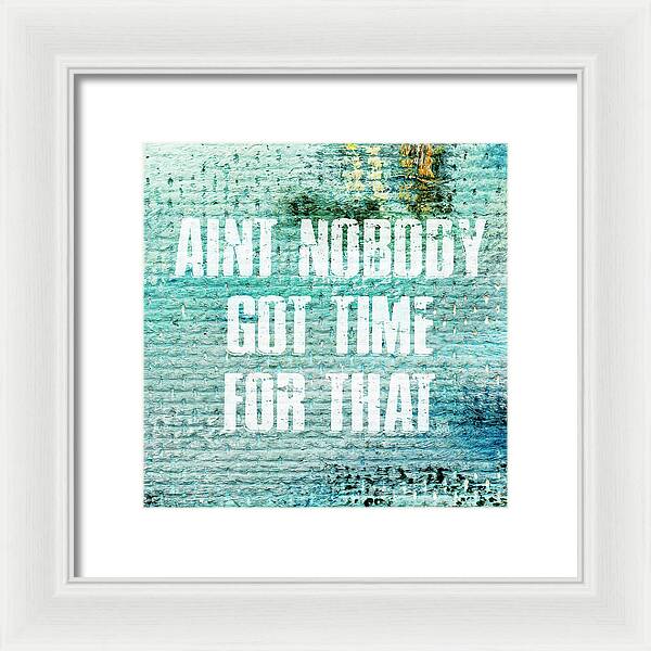 Aint Nobody Got Time For That - Framed Print