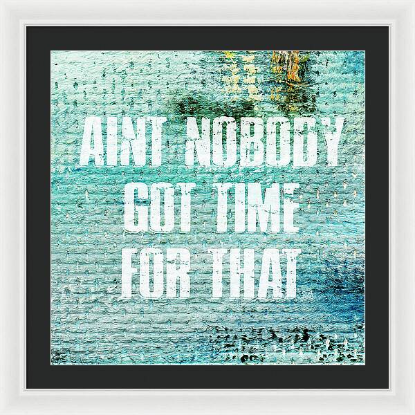 Aint Nobody Got Time For That - Framed Print