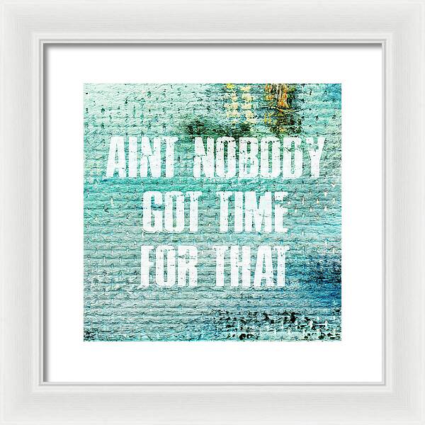 Aint Nobody Got Time For That - Framed Print