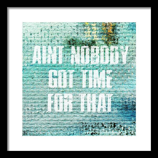 Aint Nobody Got Time For That - Framed Print