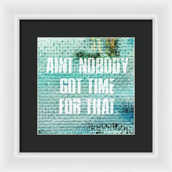 Aint Nobody Got Time For That - Framed Print