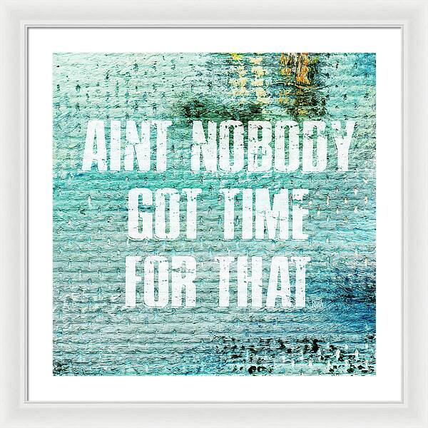 Aint Nobody Got Time For That - Framed Print