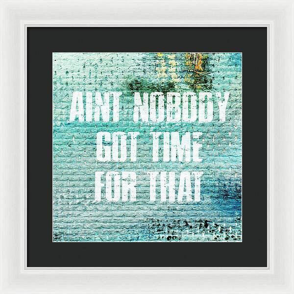 Aint Nobody Got Time For That - Framed Print