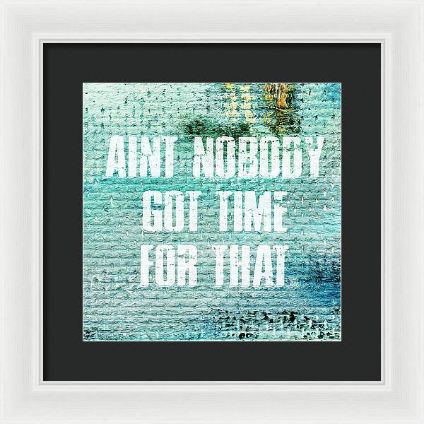 Aint Nobody Got Time For That - Framed Print