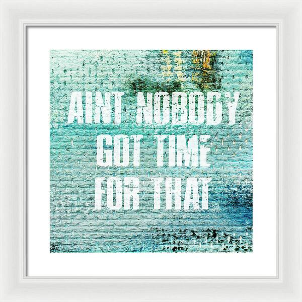 Aint Nobody Got Time For That - Framed Print