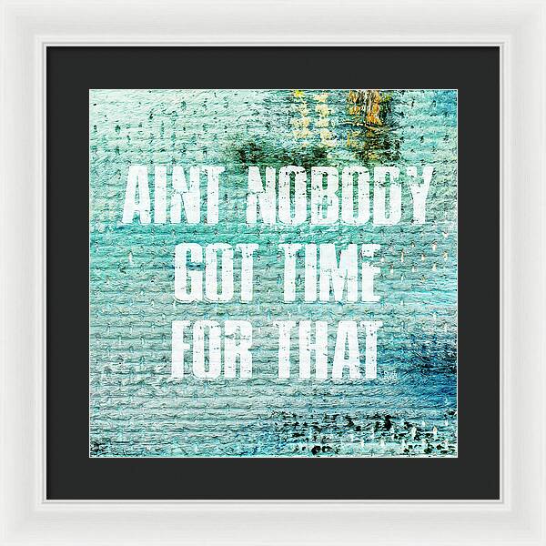 Aint Nobody Got Time For That - Framed Print