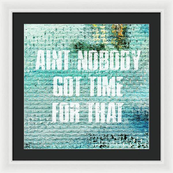 Aint Nobody Got Time For That - Framed Print