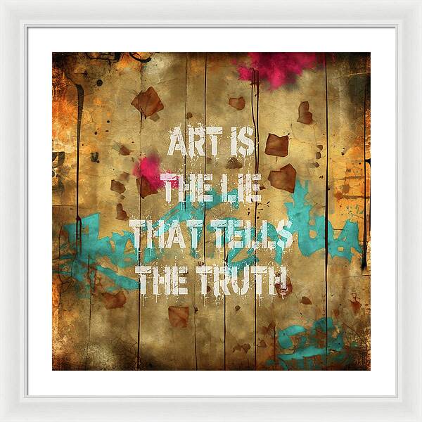 Art Is The Lie That Tells The Truth - Framed Print