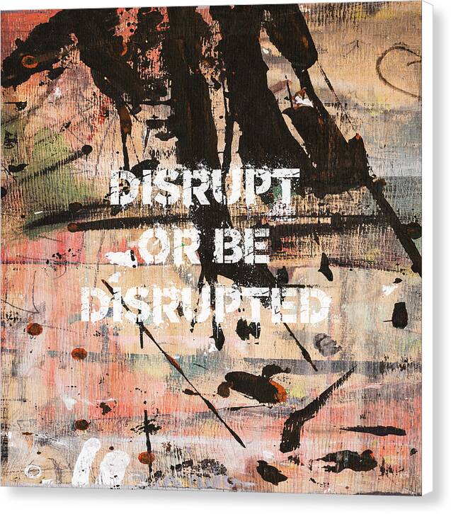 Disrupt Or Be Disrupted - Canvas Print