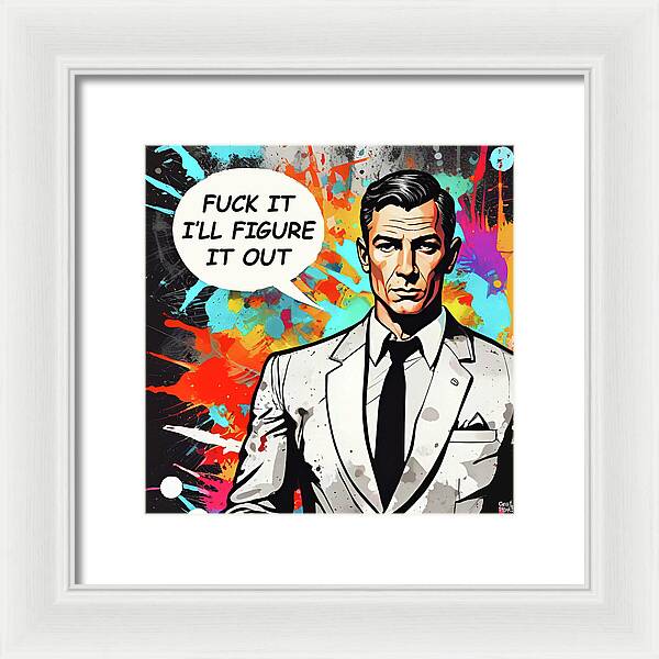 Fuck It I'll Figure It Out - Framed Print