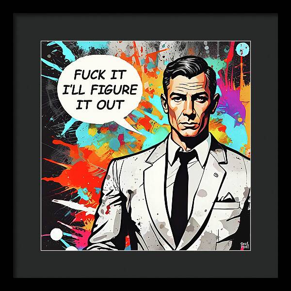 Fuck It I'll Figure It Out - Framed Print