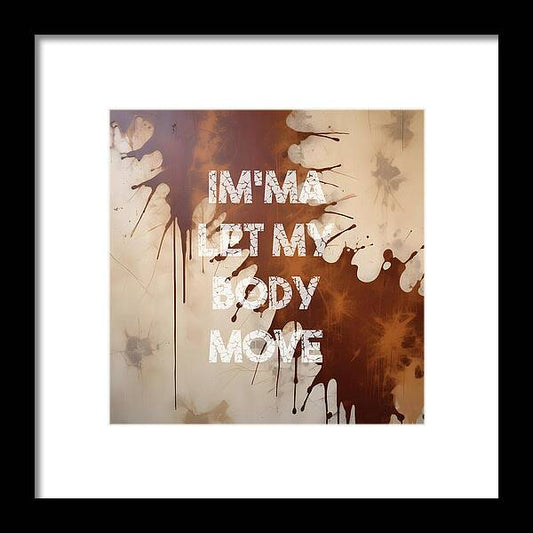 Im'ma Let My Body Move - Framed Print