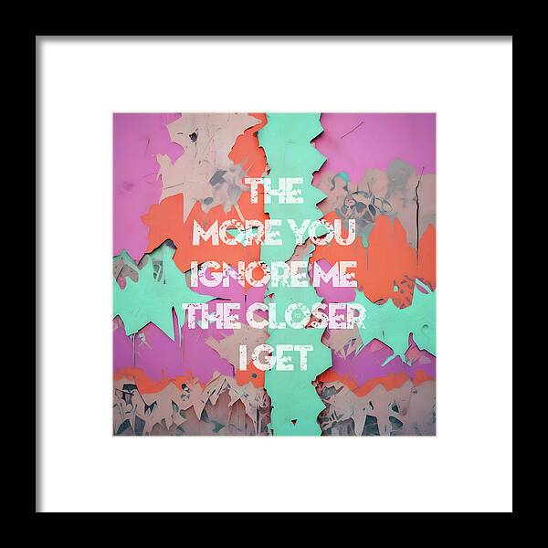 The More You Ignore Me The Closer I Get - Framed Print