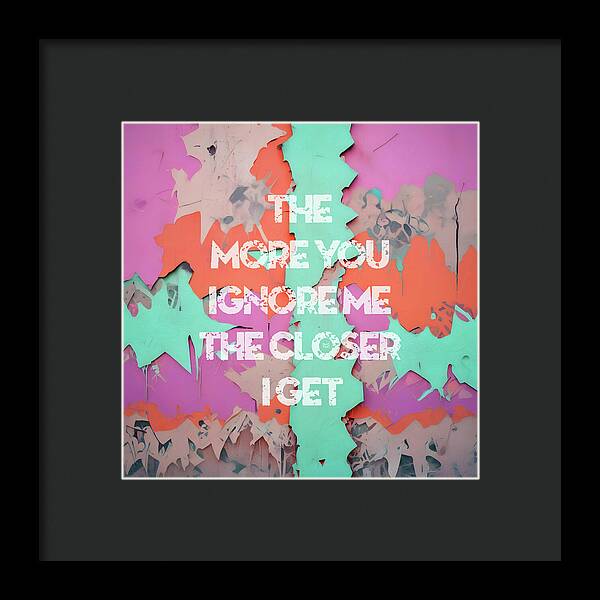 The More You Ignore Me The Closer I Get - Framed Print