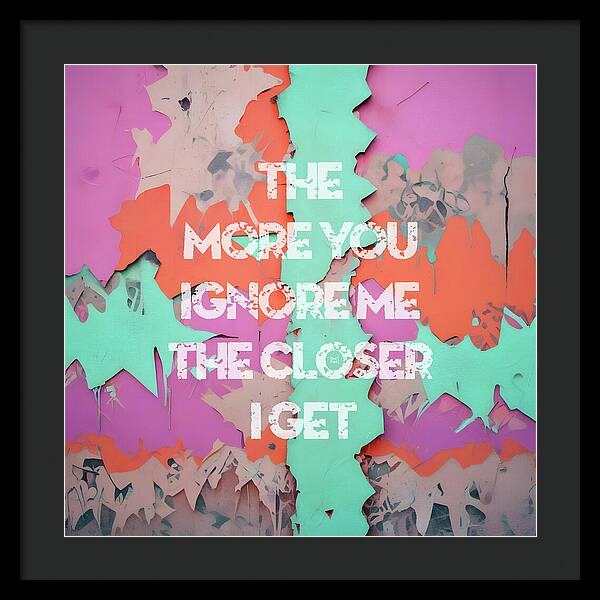 The More You Ignore Me The Closer I Get - Framed Print