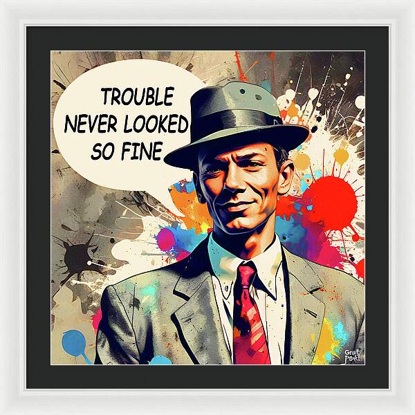 Trouble Never Looked So Fine - Framed Print