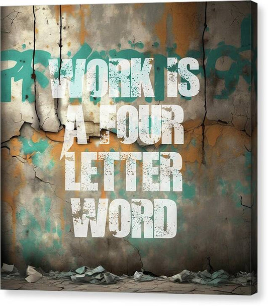 Work Is A Four Letter Word - Canvas Print