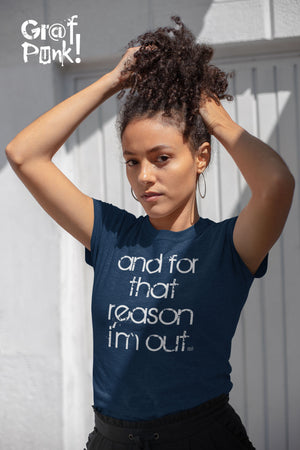 And For That Reason I'm Out - T Shirt by GrafPunk!